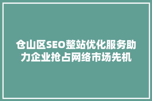 仓山区SEO整站优化服务助力企业抢占网络市场先机