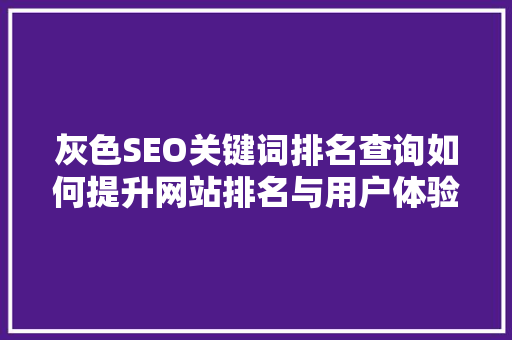 灰色SEO关键词排名查询如何提升网站排名与用户体验
