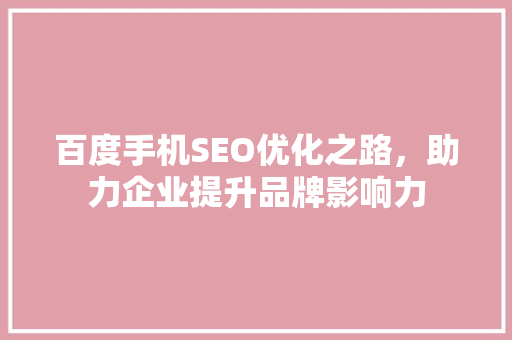 百度手机SEO优化之路，助力企业提升品牌影响力