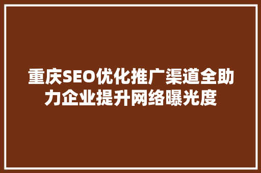 重庆SEO优化推广渠道全助力企业提升网络曝光度  第1张