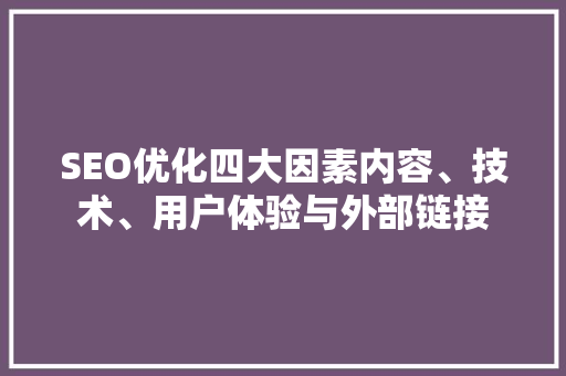 SEO优化四大因素内容、技术、用户体验与外部链接