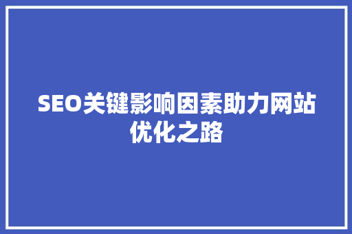 SEO关键影响因素助力网站优化之路