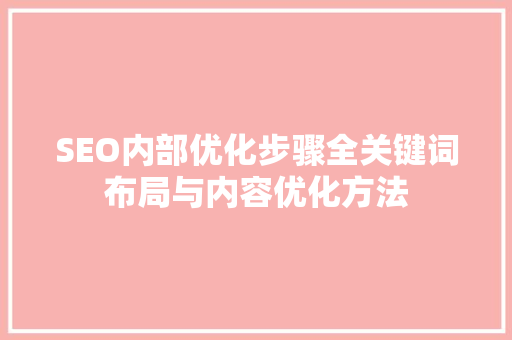 SEO内部优化步骤全关键词布局与内容优化方法