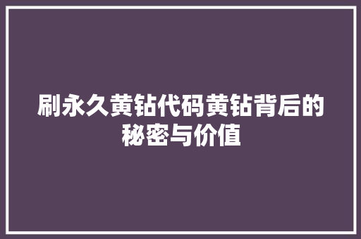 刷永久黄钻代码黄钻背后的秘密与价值