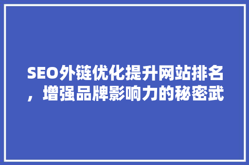 SEO外链优化提升网站排名，增强品牌影响力的秘密武器