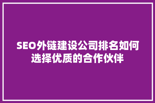 SEO外链建设公司排名如何选择优质的合作伙伴