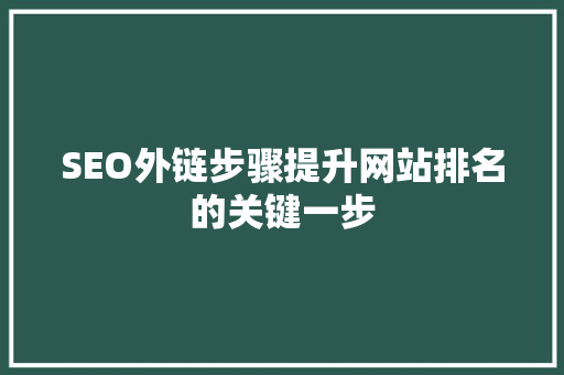 SEO外链步骤提升网站排名的关键一步