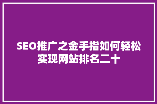 SEO推广之金手指如何轻松实现网站排名二十