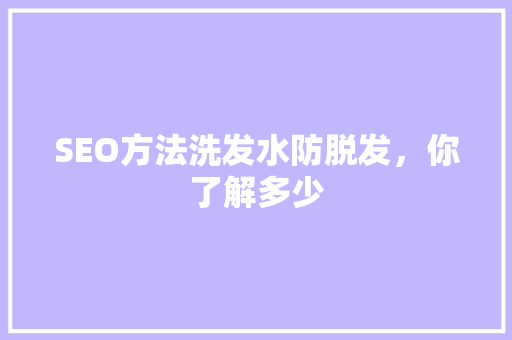 SEO方法洗发水防脱发，你了解多少