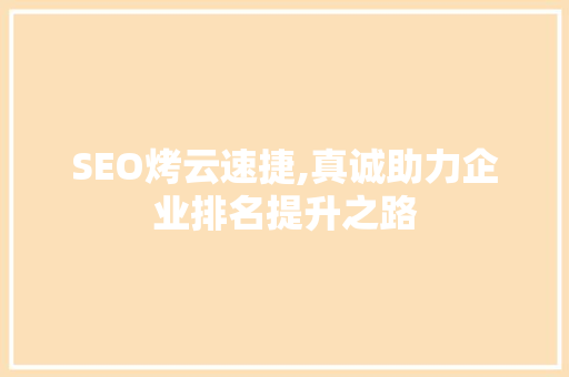 SEO烤云速捷,真诚助力企业排名提升之路