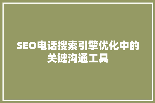 SEO电话搜索引擎优化中的关键沟通工具