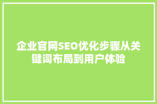 企业官网SEO优化步骤从关键词布局到用户体验