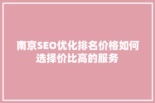 南京SEO优化排名价格如何选择价比高的服务