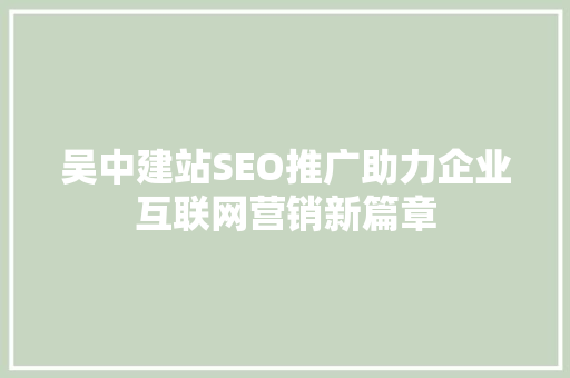 吴中建站SEO推广助力企业互联网营销新篇章