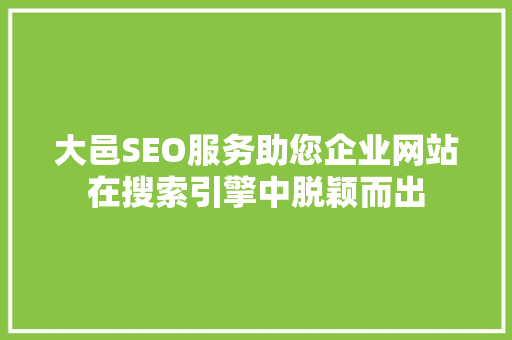 大邑SEO服务助您企业网站在搜索引擎中脱颖而出