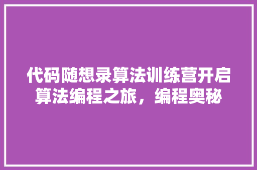 代码随想录算法训练营开启算法编程之旅，编程奥秘