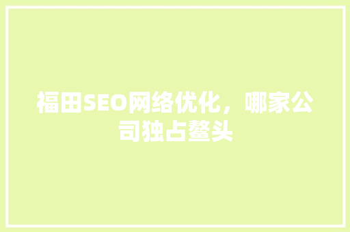 福田SEO网络优化，哪家公司独占鳌头