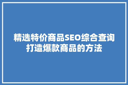 精选特价商品SEO综合查询打造爆款商品的方法