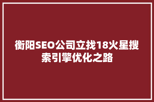 衡阳SEO公司立找18火星搜索引擎优化之路