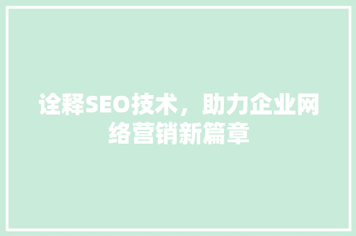 诠释SEO技术，助力企业网络营销新篇章