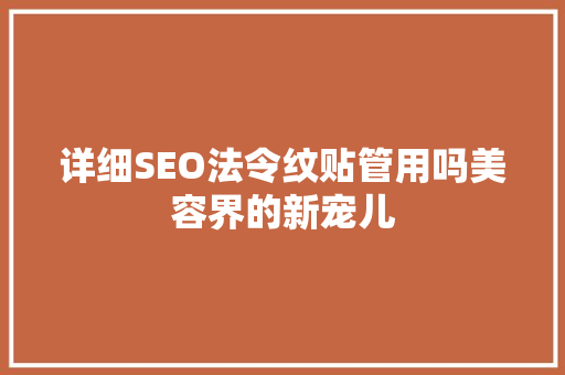详细SEO法令纹贴管用吗美容界的新宠儿