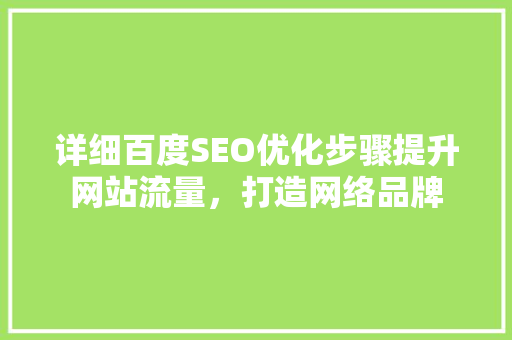 详细百度SEO优化步骤提升网站流量，打造网络品牌