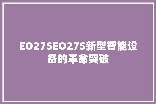 EO27SEO27S新型智能设备的革命突破