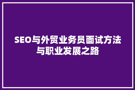 SEO与外贸业务员面试方法与职业发展之路