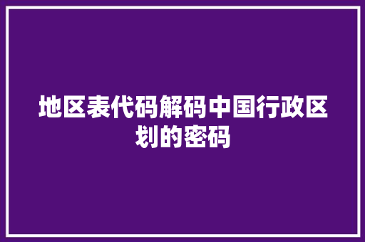 地区表代码解码中国行政区划的密码