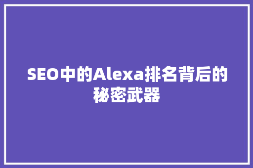 SEO中的Alexa排名背后的秘密武器