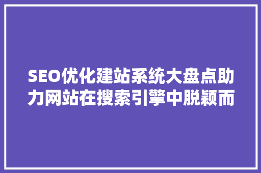 SEO优化建站系统大盘点助力网站在搜索引擎中脱颖而出