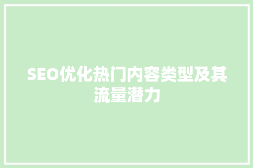 SEO优化热门内容类型及其流量潜力  第1张