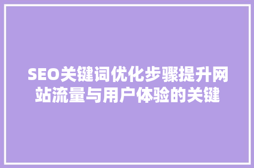 SEO关键词优化步骤提升网站流量与用户体验的关键