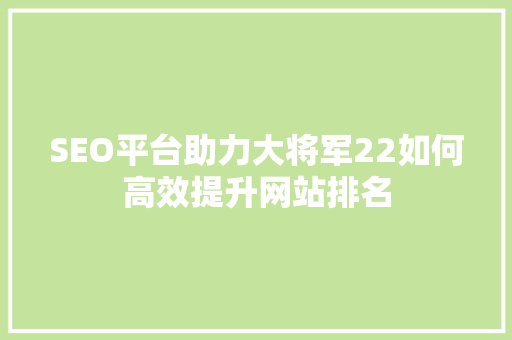 SEO平台助力大将军22如何高效提升网站排名