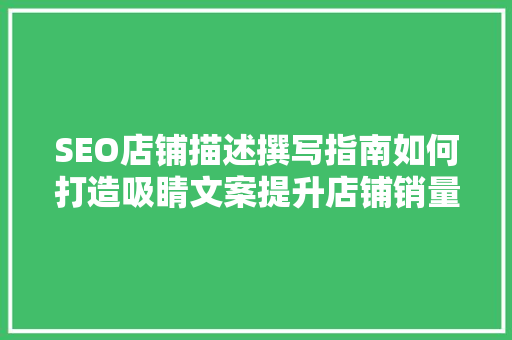 SEO店铺描述撰写指南如何打造吸睛文案提升店铺销量