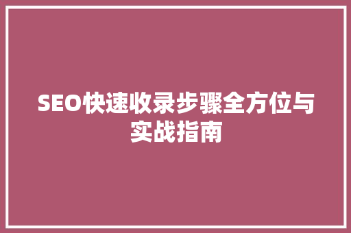SEO快速收录步骤全方位与实战指南