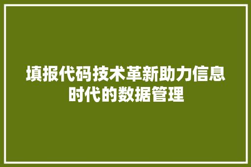 填报代码技术革新助力信息时代的数据管理