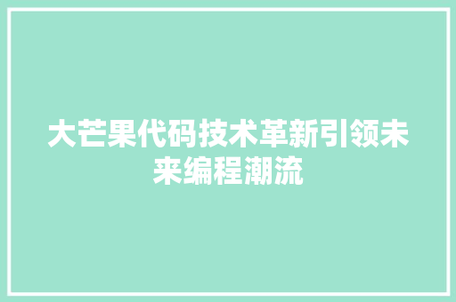 大芒果代码技术革新引领未来编程潮流