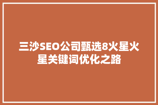 三沙SEO公司甄选8火星火星关键词优化之路  第1张