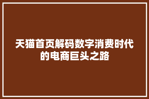 天猫首页解码数字消费时代的电商巨头之路