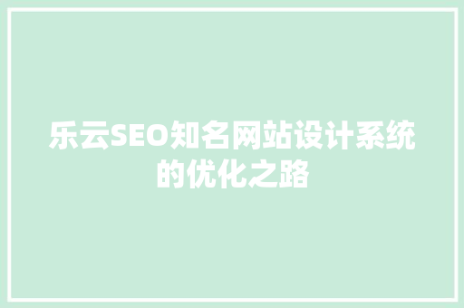 乐云SEO知名网站设计系统的优化之路