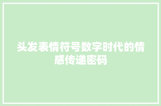 头发表情符号数字时代的情感传递密码