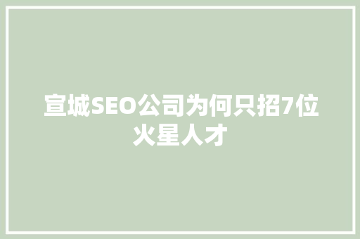 宣城SEO公司为何只招7位火星人才