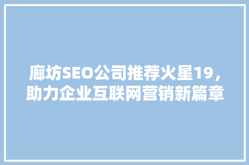 廊坊SEO公司推荐火星19，助力企业互联网营销新篇章