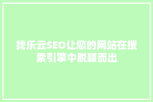 找乐云SEO让您的网站在搜索引擎中脱颖而出