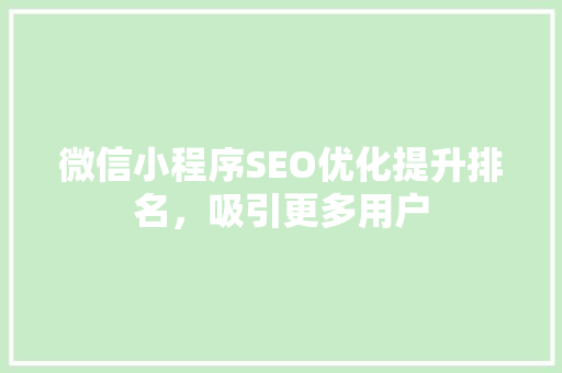 微信小程序SEO优化提升排名，吸引更多用户