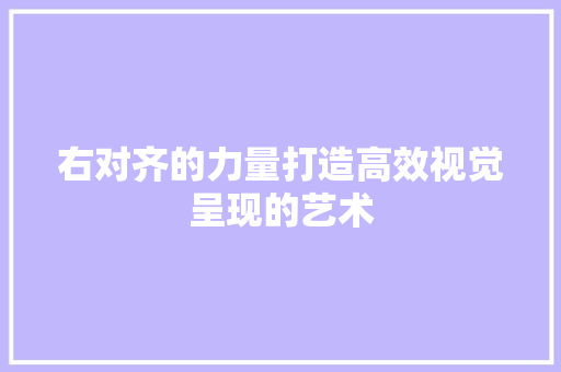右对齐的力量打造高效视觉呈现的艺术