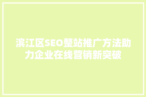 滨江区SEO整站推广方法助力企业在线营销新突破