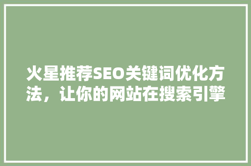 火星推荐SEO关键词优化方法，让你的网站在搜索引擎中脱颖而出