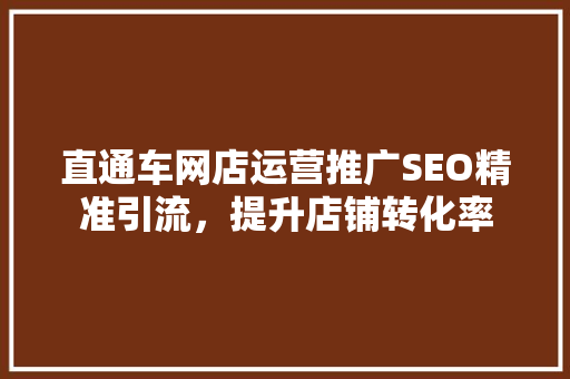 直通车网店运营推广SEO精准引流，提升店铺转化率